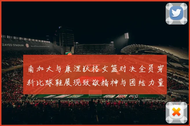 南加大与康涅狄格女篮对决全员穿科比球鞋展现致敬精神与团结力量