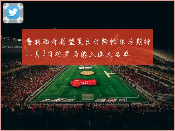 普利西奇有望复出对阵帕尔马期待11月3日对罗马能入选大名单