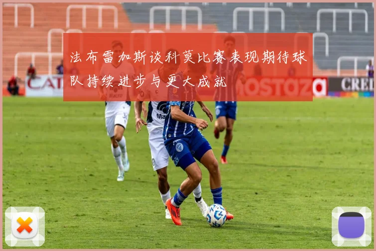 法布雷加斯谈科莫比赛表现期待球队持续进步与更大成就